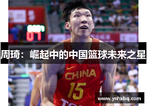 周琦：崛起中的中国篮球未来之星